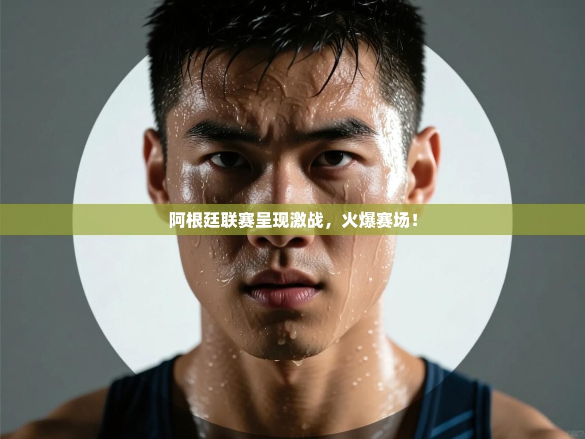 阿根廷联赛呈现激战，火爆赛场！  第1张