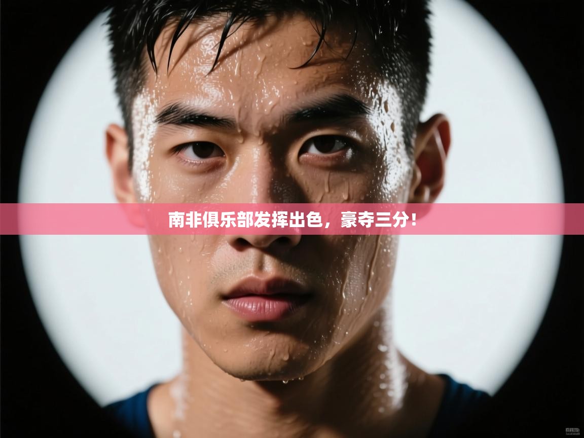 南非俱乐部发挥出色,豪夺三分! 第2张