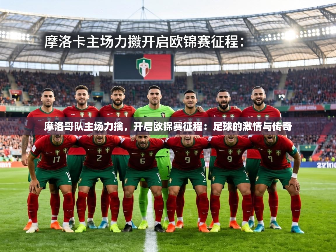 摩洛哥队主场力擒，开启欧锦赛征程：足球的激情与传奇  第2张